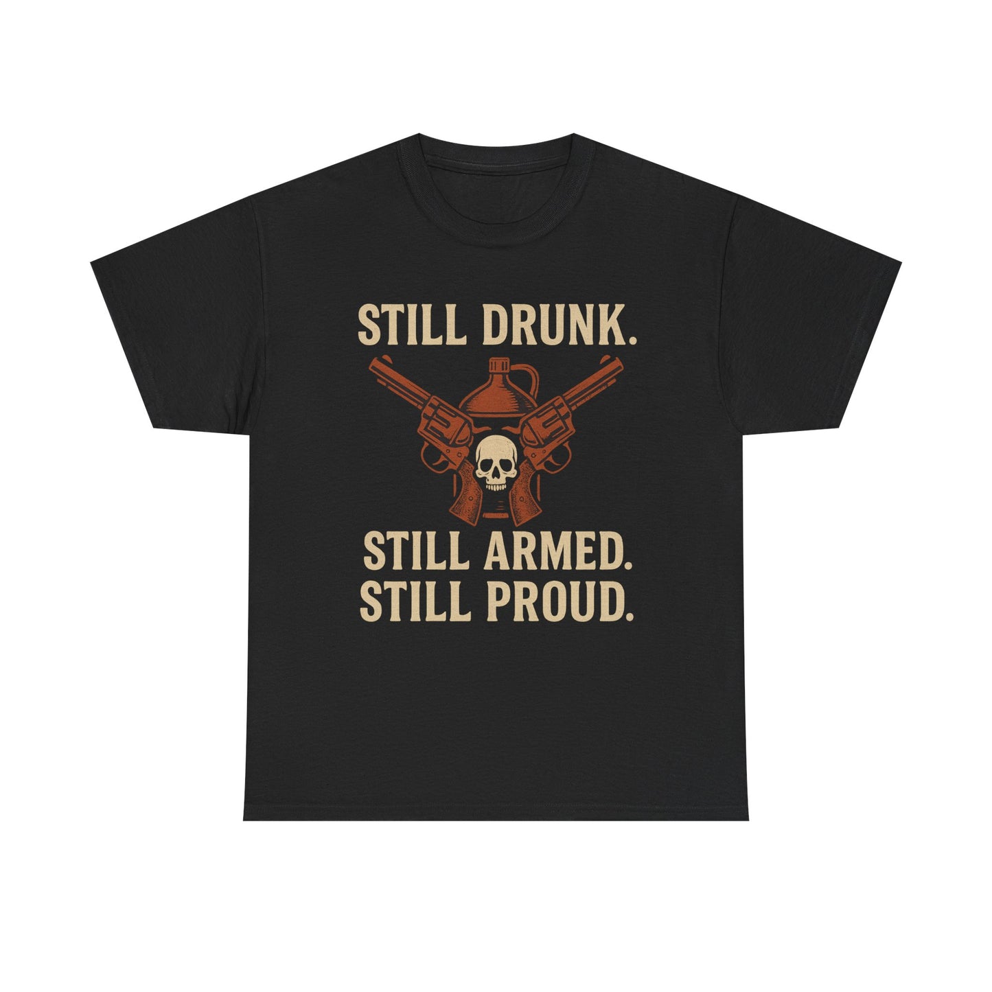 🧨 Still Drunk. Still Armed. Still Proud-Unisex Heavy Cotton Tee