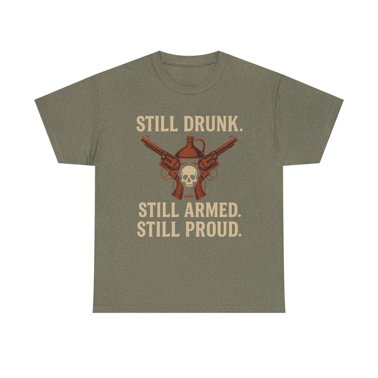 🧨 Still Drunk. Still Armed. Still Proud-Unisex Heavy Cotton Tee