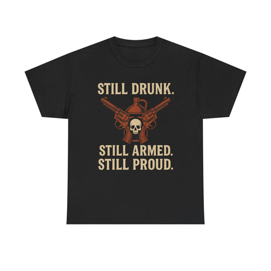 🧨 Still Drunk. Still Armed. Still Proud-Unisex Heavy Cotton Tee