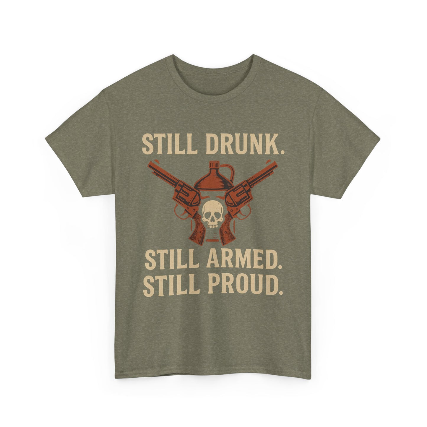 🧨 Still Drunk. Still Armed. Still Proud-Unisex Heavy Cotton Tee