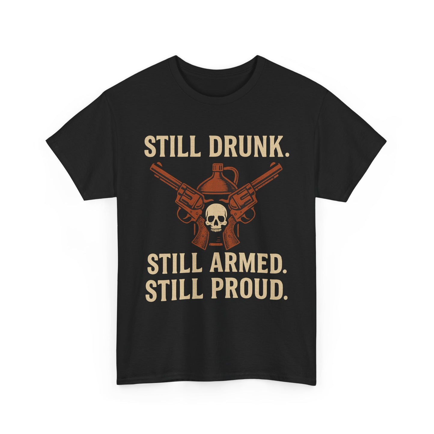 🧨 Still Drunk. Still Armed. Still Proud-Unisex Heavy Cotton Tee